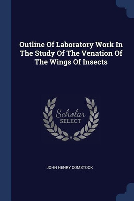 Outline Of Laboratory Work In The Study Of The Venation Of The Wings Of Insects(English, Paperback, Comstock John Henry)