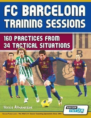 FC Barcelona Training Sessions - 160 Practices from 34 Tactical Situations  - 160 Practices from 34 Tactical Situations(English, Paperback, Athanasios Terzis)