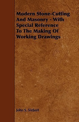 Modern Stone-Cutting And Masonry - With Special Reference To The Making Of Working Drawings(English, Paperback, Siebert John S.)