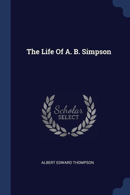 The Life Of A. B. Simpson(English, Paperback, Thompson Albert Edward)