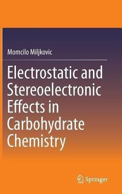Electrostatic and Stereoelectronic Effects in Carbohydrate Chemistry(English, Hardcover, Miljkovic Momcilo)