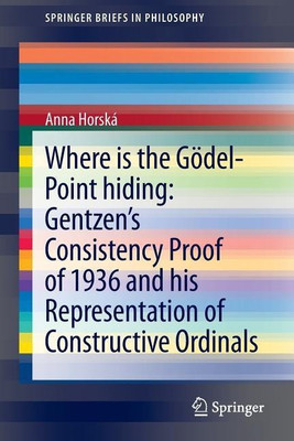 Where is the Goedel-point hiding: Gentzen's Consistency Proof of 1936 and His Representation of Constructive Ordinals(English, Paperback, Horska Anna)