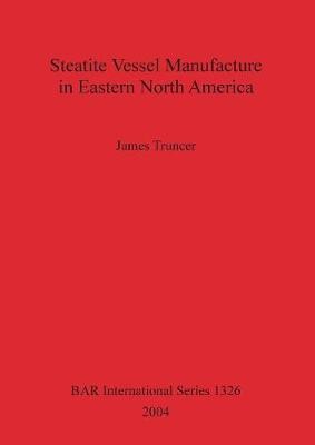 Steatite Vessel Manufacture in Eastern North America(English, Paperback, Truncer James)