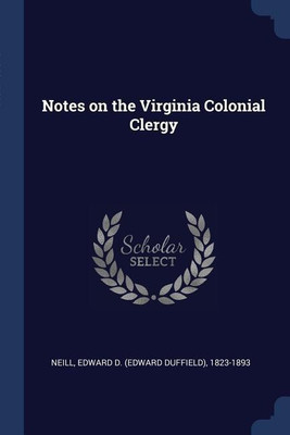 Notes on the Virginia Colonial Clergy(English, Paperback, Neill Edward D 1823-1893)