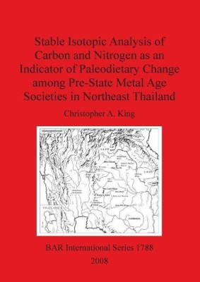 Stable Isotopic Analysis of Carbon and Nitrogen as an Indicator of Paleodietary Change among Pre-State Metal Age Societies in Northeast Thailand(English, Paperback, King Christopher A)