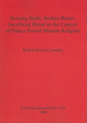 Burning Bulls Broken Bones: Sacrificial Ritual in the Context of Palace Period Minoan Religion(English, Paperback, James Cromarty Robert)