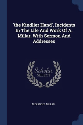 'the Kindlier Hand', Incidents In The Life And Work Of A. Millar, With Sermon And Addresses(English, Paperback, Millar Alexander)