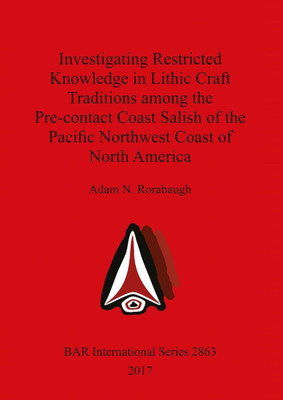 Investigating Restricted Knowledge in Lithic Craft Traditions among the Pre-contact Coast Salish of the Pacific Northwest Coast of North America(English, Paperback, Rorabaugh Adam N.)