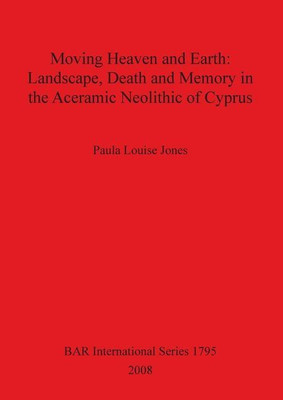 Moving Heaven and Earth: Landscape Death and Memory in the Aceramic Neolithic of Cyprus(English, Paperback, Louise Jones Paula)