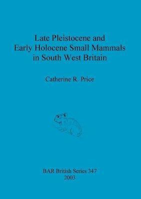 Late Pleistocene and early Holocene small mammals in south west Britain(English, Paperback, Price Catherine R)