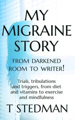 My Migraine Story - From Darkened Room to Writer!(English, Paperback, Stedman T.)