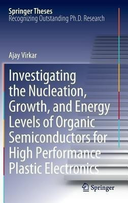 Investigating the Nucleation, Growth, and Energy Levels of Organic Semiconductors for High Performance Plastic Electronics(English, Hardcover, Virkar Ajay)