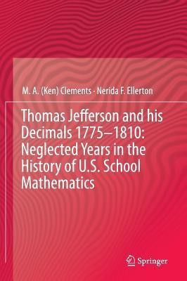 Thomas Jefferson and his Decimals 1775-1810: Neglected Years in the History of U.S. School Mathematics(English, Hardcover, Clements M.A. (Ken))
