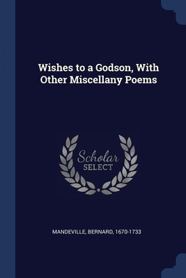 Wishes to a Godson, With Other Miscellany Poems(English, Paperback, Mandeville Bernard)