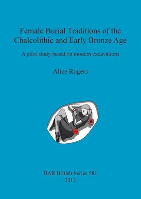 Female Burial Traditions of the Chalcolithic and Early Bronze Age(English, Paperback, Rogers Alice)