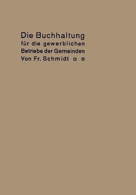 Die Buchhaltung fur die gewerblichen Betriebe der Gemeinden(German, Paperback, Schmidt Fr)