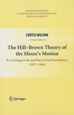 The Hill-Brown Theory of the Moon's Motion(English, Paperback, Wilson Curtis)