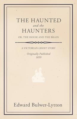 The Haunted And The Haunters; Or, The House And The Brain(English, Paperback, Lytton Edward Bulwer)