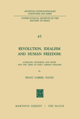 Revolution, Idealism and Human Freedom: Schelling Hoelderlin and Hegel and the Crisis of Early German Idealism(English, Paperback, Nauen Franz Gabriel)