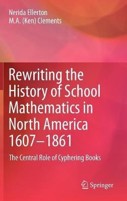 Rewriting the History of School Mathematics in North America 1607-1861(English, Hardcover, Ellerton Nerida)