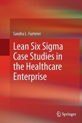 Lean Six Sigma Case Studies in the Healthcare Enterprise(English, Paperback, Furterer Sandra L.)