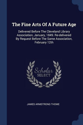 The Fine Arts Of A Future Age(English, Paperback, Thome James Armstrong)