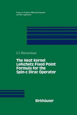 The Heat Kernel Lefschetz Fixed Point Formula for the Spin-c Dirac Operator(English, Paperback, Duistermaat J.J.)