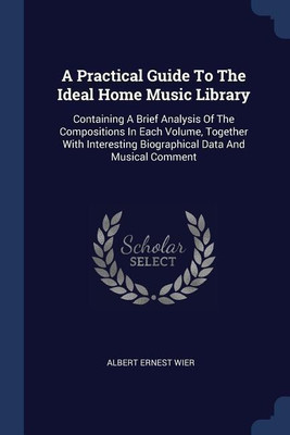 A Practical Guide To The Ideal Home Music Library(English, Paperback, Wier Albert Ernest)