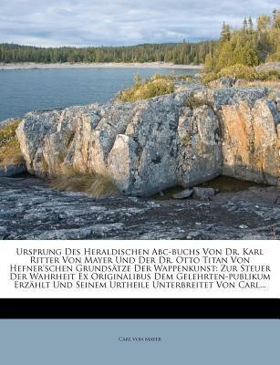 Ursprung Des Heraldischen Abc-Buchs Von Dr. Karl Ritter Von Mayer Und Der Dr. Otto Titan Von Hefner'schen Grundsaetze Der Wappenkunst(English, Paperback, Mayer Carl Von)