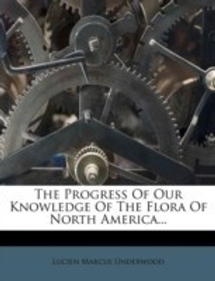 The Progress of Our Knowledge of the Flora of North America...(English, Paperback, Underwood Lucien Marcus)