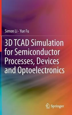 3D TCAD Simulation for Semiconductor Processes, Devices and Optoelectronics(English, Hardcover, Li Simon)