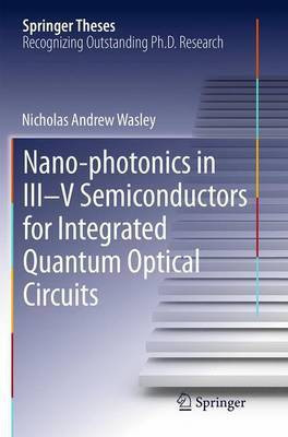 Nano-photonics in III-V Semiconductors for Integrated Quantum Optical Circuits(English, Paperback, Wasley Nicholas Andrew)
