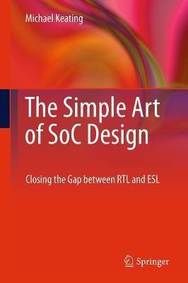 The Simple Art of SoC Design(English, Hardcover, Keating, Synopsys Fellow Michael)