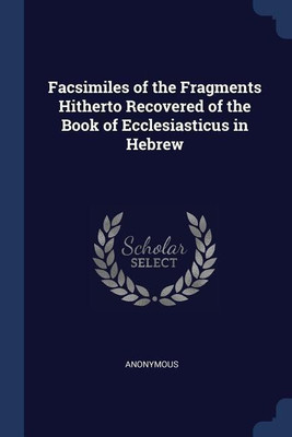 Facsimiles of the Fragments Hitherto Recovered of the Book of Ecclesiasticus in Hebrew(English, Paperback, Anonymous)