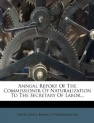 Annual Report of the Commissioner of Naturalization to the Secretary of Labor...(English, Paperback, unknown)