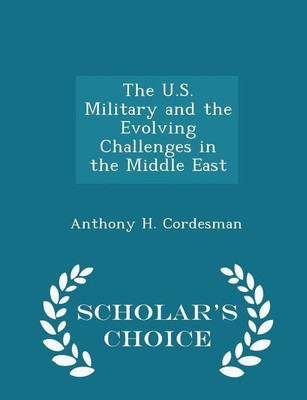 The U.S. Military and the Evolving Challenges in the Middle East - Scholar's Choice Edition(English, Paperback, Cordesman Anthony H)