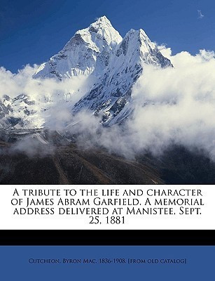 A Tribute to the Life and Character of James Abram Garfield. a Memorial Address Delivered at Manistee, Sept. 25, 1881(English, Paperback, unknown)