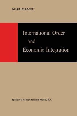 International Order and Economic Integration(English, Paperback, Roepke W.)