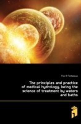 The Principles and Practice of Medical Hydrology, Being the Science of Treatment by Waters and Baths(English, Paperback, Fox R Fortescue 1858)