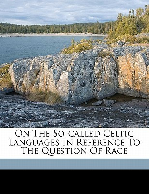 On the So-Called Celtic Languages in Reference to the Question of Race(English, Paperback, 1783-1868 Crawfurd John)