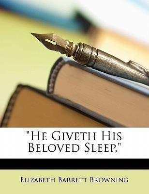 He Giveth His Beloved Sleep,(English, Paperback, Browning Elizabeth Barrett Professor)