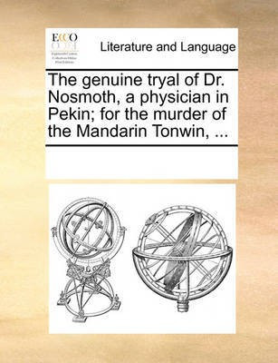 The Genuine Tryal of Dr. Nosmoth, a Physician in Pekin; For the Murder of the Mandarin Tonwin, ...(English, Paperback, Multiple Contributors See Notes)