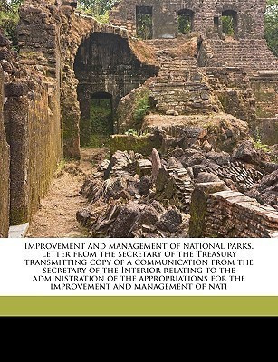 Improvement and Management of National Parks. Letter from the Secretary of the Treasury Transmitting Copy of a Communication from the Secretary of the Interior Relating to the Administration of the Appropriations for the Improvement and Management of Nati(English, Paperback, unknown)