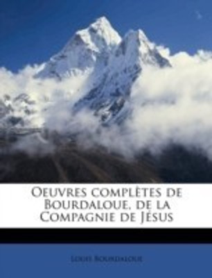 Oeuvres Completes de Bourdaloue, de La Compagnie de J Sus Volume 15(French, Paperback, Bourdaloue Louis S.J.)