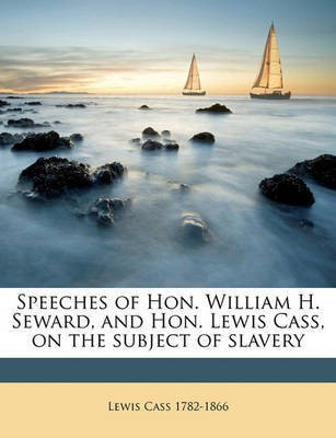 Speeches of Hon. William H. Seward, and Hon. Lewis Cass, on the Subject of Slavery Volume 2(English, Paperback, Cass Lewis)