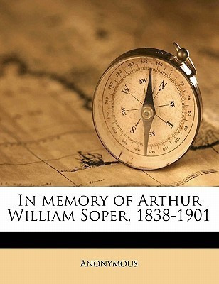 In Memory of Arthur William Soper, 1838-1901(English, Paperback, Anonymous)