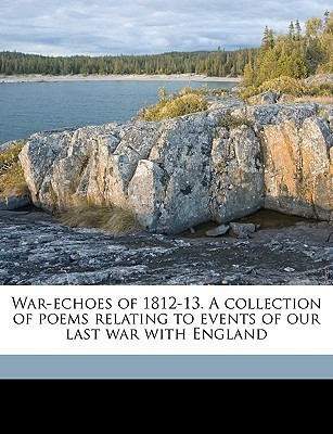 War-Echoes of 1812-13. a Collection of Poems Relating to Events of Our Last War with England Volume 2(English, Paperback, unknown)