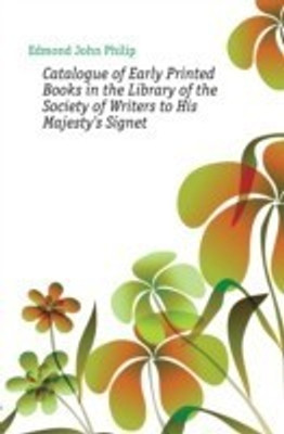 Catalogue of Early Printed Books in the Library of the Society of Writers to His Majesty's Signet(English, Paperback, Edmond John Philip)