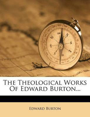 The Theological Works of Edward Burton...(English, Paperback, Burton Edward)