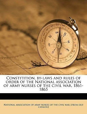 Constitition, By-Laws and Rules of Order of the National Association of Army Nurses of the Civil War, 1861-1865(English, Paperback, unknown)